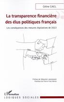 Couverture du livre « La transparence financière des élus politiques francais ; les conséquences des mésures législatives de 2013 » de Celine Cael aux éditions L'harmattan