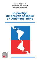 Couverture du livre « Le prestige du pouvoir politique en Amérique latine » de Fernando Monroy-Avella et Jerome Roudier et Collectif aux éditions L'harmattan