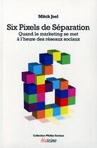 Couverture du livre « Six pixels de séparation ; quand le marketing se met a l'heure des réseaux sociaux » de Mitch Joel aux éditions Diateino