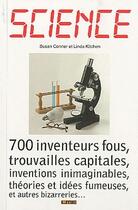 Couverture du livre « Science; 700 inventeurs fous, trouvailles capitales, inventions inimaginables, théories et idées fumeuses, et autres bizarreries... » de Susan Conner et Linda Kitchen aux éditions Maison D'editions