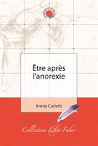 Couverture du livre « Être après l'anorexie » de Annie Carletti aux éditions Liber Faber