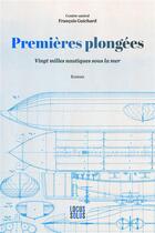 Couverture du livre « Premières plongées : vingt mille nautiques sous la mer » de Francois Guichard aux éditions Locus Solus