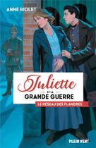 Couverture du livre « Juliette et la Grande guerre Tome 2 : le réseau des Flandres » de Anne Riolet aux éditions Plein Vent