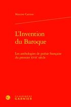 Couverture du livre « L'invention du Baroque : les anthologies de poésie française du premier XVIIe siècle » de Cartron Maxime aux éditions Classiques Garnier