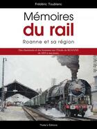 Couverture du livre « Mémoires du rail : Roanne et sa région » de Frederic Toublanc aux éditions Thoba's