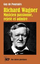 Couverture du livre « Richard Wagner. Musicien passionné, rejeté et admiré » de Guy De Pourtales aux éditions Cheres Provinces