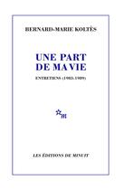 Couverture du livre « Une part de ma vie - Entretiens (1983-1989) » de Bernard-Marie Koltes aux éditions Minuit