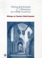 Couverture du livre « Histoire, archéologies et littératures du monde musulman ; mélanges en l'honneur d'André Raymond » de  aux éditions Ifao