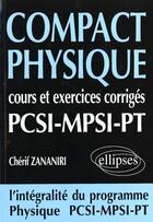 Couverture du livre « Compact physique - cours et 250 exercices corriges de pcsi - mpsi - pt » de Cherif Zananiri aux éditions Ellipses