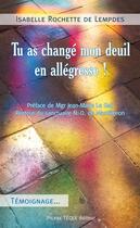 Couverture du livre « Tu as changé mon deuil en allégresse ! » de Isabelle Rochette De Lempdes aux éditions Tequi