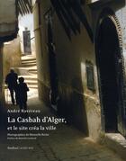 Couverture du livre « La casbah d'alger et le site créa la ville » de Manuelle Roche et Andre Ravereau aux éditions Actes Sud
