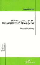 Couverture du livre « LES PARTIS POLITIQUES : ORGANISATIONS EN CHANGEMENT : Le test des écologistes » de Benoit Rihoux aux éditions L'harmattan