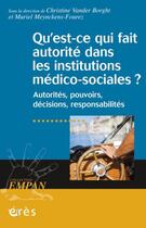 Couverture du livre « Qu'est-ce qui fait autorité dans les institutions médico-sociales ? autorités, pouvoirs, décisions, responsabilités » de Christine Vander Borght et Muriel Meynckens-Fourez aux éditions Eres