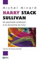 Couverture du livre « Harry Stack Sullivan : un psychiatre américain à la rencontre du futur » de Michel Minard aux éditions Eres