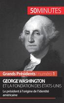 Couverture du livre « George Washington et la fondation des États-Unis : le président à l'origine de l'identité américaine » de Melanie Mettra aux éditions 50minutes.fr