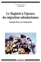 Couverture du livre « Le Maghreb à l'épreuve des migrations subsahariennes ; immigration sur émigration » de Ali Bensaad aux éditions Karthala