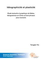 Couverture du livre « Idéographicité et plasticité ; étude textuelle et graphique de Stèles, Idéogrammes en Chine et Cent phrases pour éventails » de Yongda Yin aux éditions Edilivre