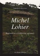 Couverture du livre « Michel Lohier : Régionaliste et folklorsite guyanais » de Catherine Le Pelletier aux éditions Ibis Rouge Editions