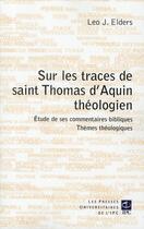 Couverture du livre « Sur les traces de saint Thomas d'Aquin, théologien » de Leo J. Elders aux éditions Parole Et Silence
