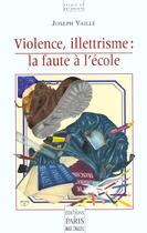 Couverture du livre « L'Ecole Semeuse De Violence ; Illetrisme Et Revolte » de Joseph Vaille aux éditions Paris