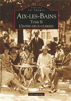 Couverture du livre « Aix-les-Bains t.2 ; l'entre-deux-guerres » de Joel Lagrange aux éditions Editions Sutton