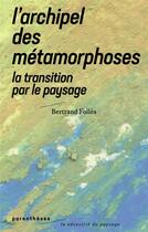 Couverture du livre « L'archipel des métamorphoses ; la transition par le paysage » de Bertrand Follea aux éditions Parentheses