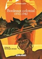 Couverture du livre « Bordeaux colonial 1850-1940 » de Lozere Christelle aux éditions Sud Ouest Editions