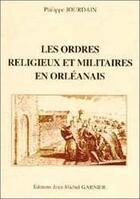 Couverture du livre « Les ordres religieux et militaires en Orléanais » de Philippe Jourdain aux éditions Garnier Jm