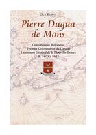 Couverture du livre « Pierre Dugua de Mons, gentilhomme royannais, premier colonisateur du Canada, lieutenant général de la Nouvelle-France de 1603-16012 » de Guy Binot aux éditions Bonne Anse