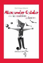 Couverture du livre « Alexander Calder ou les mobiles célestes » de Dominique Maurizi aux éditions A Dos D'ane