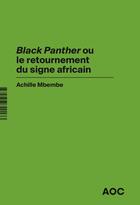 Couverture du livre « Black Panther ou le retournement du signe africain ; Revoir Black Panther en hommage à Chadwick Bose » de Achille Mbembe et Berenice Hamidi-Kim aux éditions Aoc