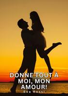 Couverture du livre « Donne tout à moi, mon amour! : Histoires Érotiques Tabou pour Adultes » de Eva Rossi aux éditions Tredition