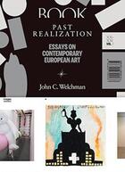 Couverture du livre « Past realization ; essays on contemporary european art - XX-XXI -t.1 » de John C. Welchman aux éditions Sternberg Press