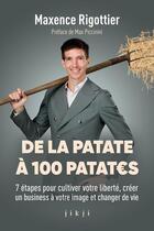 Couverture du livre « De la patate à 100 patates : 7 étapes pour cultiver votre liberté, créer un business à votre image et changer de vie » de Maxence Rigottier aux éditions Jikji