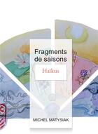Couverture du livre « Fragments de saisons : haïkus » de Michel Matysiak aux éditions Bookelis