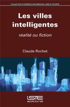 Couverture du livre « Les villes intelligentes, réalité ou fiction » de Claude Rochet aux éditions Iste