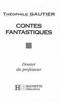 Couverture du livre « Contes fantastiques - dossier du professeur » de Gautier+Alvado aux éditions Hachette Education