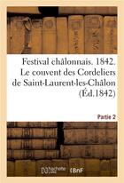 Couverture du livre « Festival chalonnais. 1842. le couvent des cordeliers de saint-laurent-les-chalon. partie 2 » de Perusson E aux éditions Hachette Bnf