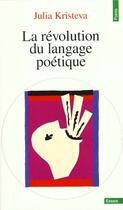 Couverture du livre « La revolution du langage poetique. l'avant-garde a la fin du xixe siecle: lautreamont et mallarme » de Julia Kristeva aux éditions Points