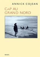 Couverture du livre « Cap au grand nord » de Annick Cojean aux éditions Seuil