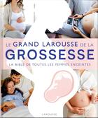 Couverture du livre « Le grand larousse de la grossesse - la bible de toutes les femmes enceintes » de  aux éditions Larousse