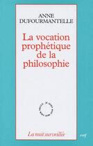 Couverture du livre « La vocation prophétique de la philosophie » de Anne Dufourmantelle aux éditions Cerf