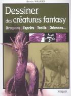 Couverture du livre « Dessiner des creatures fantasy - dragons, esprits, trolls, demons... » de Kevin Walker aux éditions Eyrolles