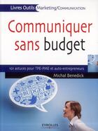 Couverture du livre « Communiquer sans budget ; 101 astuces pour TPE-PME et auto-entrepreneurs » de Michal Benedick aux éditions Eyrolles