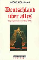 Couverture du livre « Deutschland uber alles - le pangermanisme 1890-1945 » de Michel Korinman aux éditions Fayard
