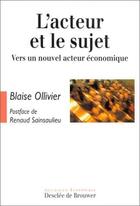 Couverture du livre « L'acteur et le sujet ; vers un nouvel acteur économique » de Blaise Ollivier aux éditions Desclee De Brouwer