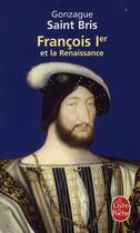 Couverture du livre « François Ier et la Renaissance » de Gonzague Saint Bris aux éditions Le Livre De Poche