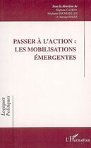 Couverture du livre « Passer à l'action : les mobilisations émergentes » de Stephanie Dechezelles et Antoine Roger et Stephane Cadiou aux éditions Editions L'harmattan