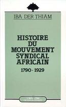 Couverture du livre « Histoire du mouvement syndical africain ; 1790-1929 » de Iba Der Thiam aux éditions Editions L'harmattan