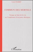 Couverture du livre « Commun des mortels - voyage au bout de la vie ou l'experience d'un jeune chirurgien » de Lionel Charbit aux éditions Editions L'harmattan